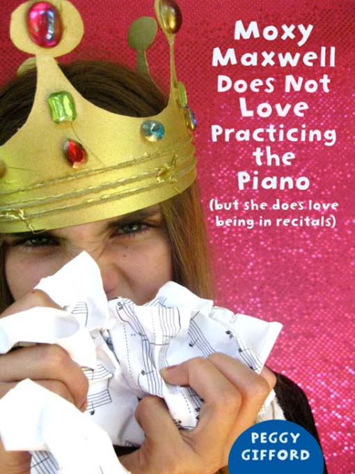 Title details for Moxy Maxwell Does Not Love Practicing the Piano (But She Does Love Being in Recitals) by Peggy Gifford - Available